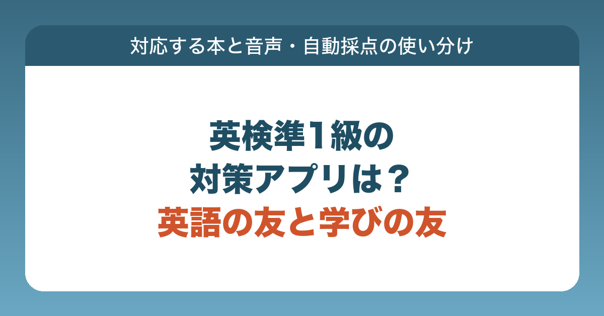 英検準1級の対策に使える旺文社のアプリ、英語の友と学びの友について、対応する本と音声・自動採点の使い方を説明する記事のアイキャッチ