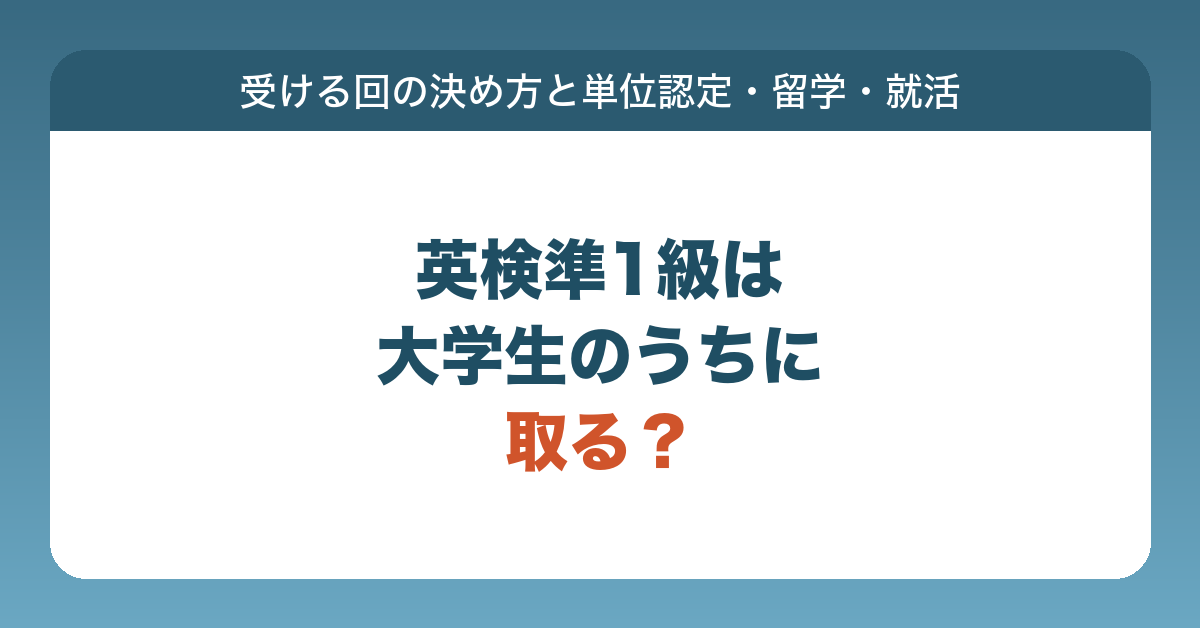 英検準1級を大学生のうちに受けるときの、受ける回の決め方と、単位認定・留学・就職活動での使い道を説明する記事のアイキャッチ