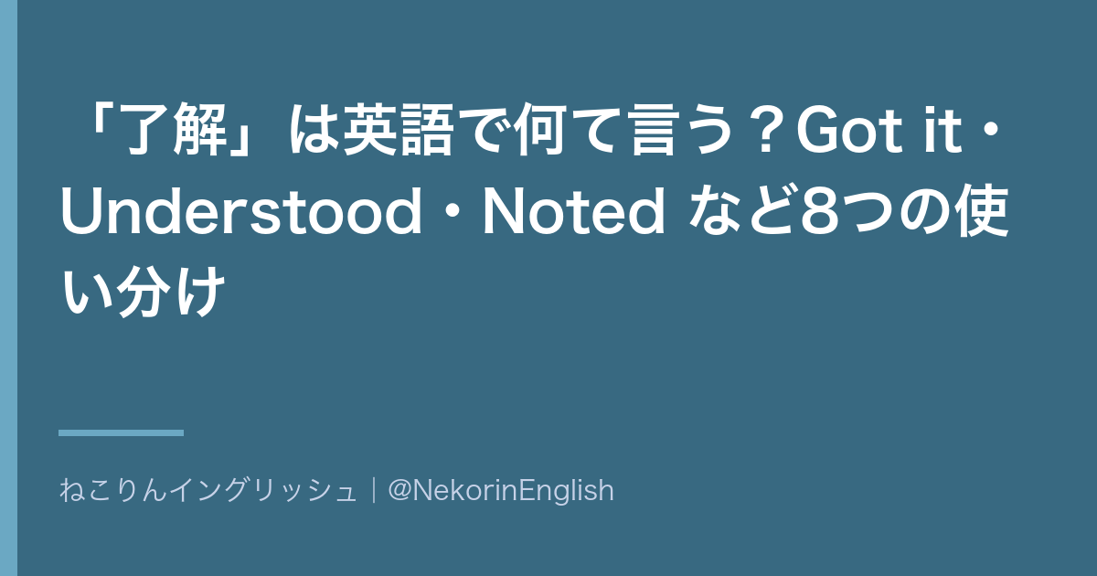「了解」は英語で何て言う?Got it・Understood・Noted など8つの使い分け【メール・スラング・軍隊のRogerも】